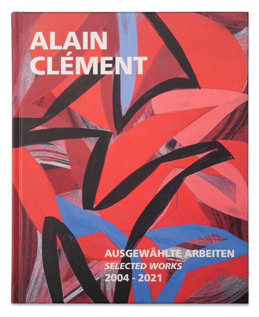 Alain Clément - Ausgewählte Arbeiten / selected works 2004-2021